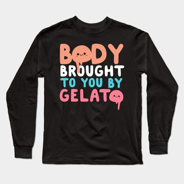 Body Brought To You By Gelato Long Sleeve T-Shirt by thingsandthings